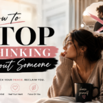 How to Stop Thinking About Someone